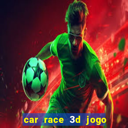 car race 3d jogo de carros